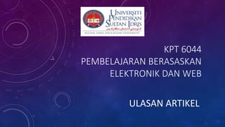 KPT 6044
PEMBELAJARAN BERASASKAN
ELEKTRONIK DAN WEB
ULASAN ARTIKEL
 