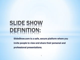 SlideShow.com is a safe, secure platform where you
invite people to view and share their personal and
professional presentations.


                          1
 