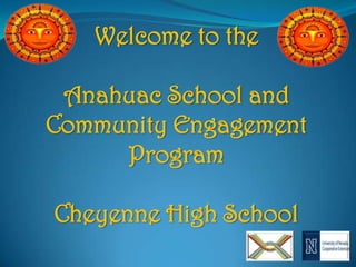 Welcome to the Anahuac School and Community Engagement Program Cheyenne High School 