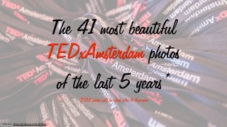 The 41 most beautiful
TEDxAmsterdam photos
of the last 5 years*
*2013 photos will be added after 6 November

Source: http://tedxa.ms/13dZ8G6

 