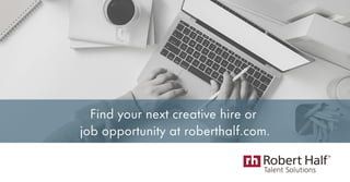 Find your next creative hire or
job opportunity at roberthalf.com.
 
