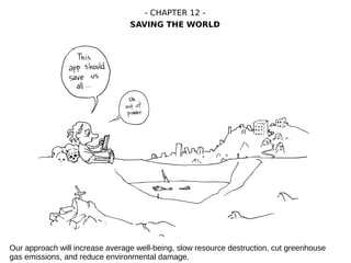 Our approach will increase average well-being, slow resource destruction, cut greenhouse
gas emissions, and reduce environmental damage.
- CHAPTER 12 -
SAVING THE WORLD
 