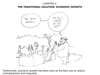 Traditionally, economic growth has been seen as the best way to reduce
unemployment and inequality
- CHAPTER 2 -
THE TRADITIONAL SOLUTION: ECONOMIC GROWTH
 
