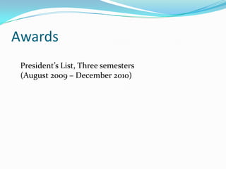 AwardsPresident’s List, Three semesters(August 2009 – December 2010)