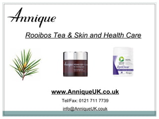 Rooibos Tea & Skin and Health Care
www.AnniqueUK.co.uk
Tel/Fax: 0121 711 7739
info@AnniqueUK.couk
 