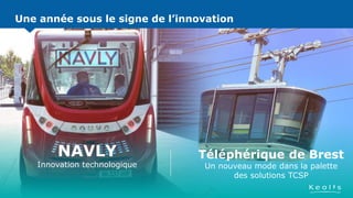 Une année sous le signe de l’innovationUne année sous le signe de l’innovation
NAVLY
Innovation technologique
Téléphérique de Brest
Un nouveau mode dans la palette
des solutions TCSP
 