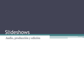 Slideshows Audio, producción y edición 