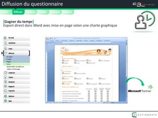 Diffusion du questionnaire
Créer   
        Diffuser   Collecter   Traiter   Analyser   Rapport


 [Gagner du temps]
 Export direct dans Word avec mise en page selon une charte graphique




[                   ]
 