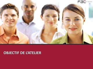 OBJECTIF DE L’ATELIER
 