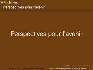 Perspectives pour l’avenir




     Perspectives pour l’avenir




   Yohann G ABORY — Gaël L E M IGNOT Pilot Systems   SeSQL : un moteur de recherche en Python et PostgreSQL
 