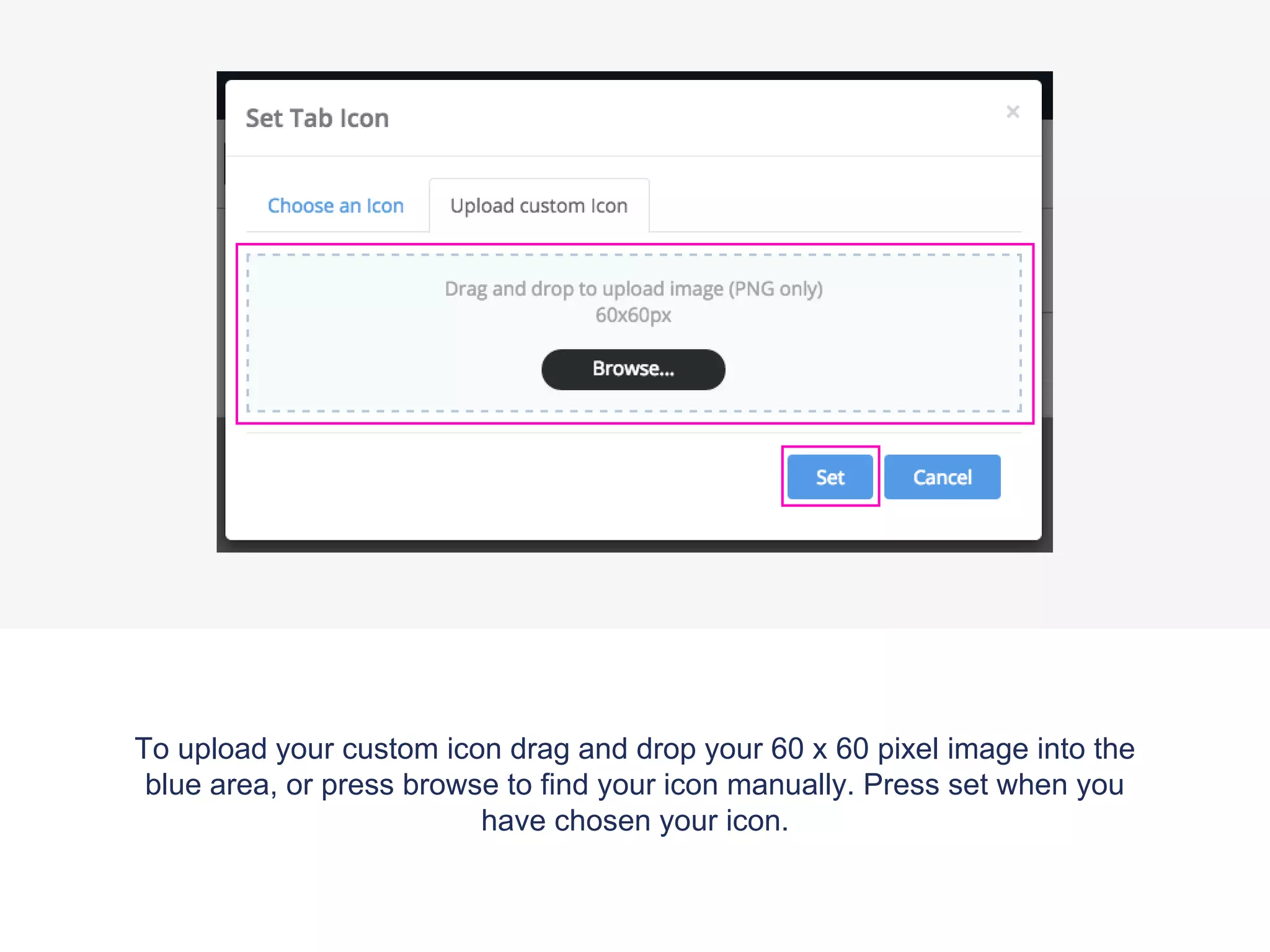 To upload your custom icon drag and drop your 60 x 60 pixel image into the
blue area, or press browse to find your icon manually. Press set when you
have chosen your icon.
 