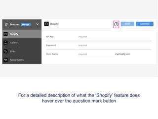 For a detailed description of what the ‘Shopify’ feature does
hover over the question mark button
 