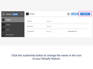 Click the customise button to change the name or the icon
of your Shopify feature.
 