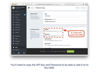 You’ll need to copy the API Key and Password to be able to add it on to
the CMS.
 