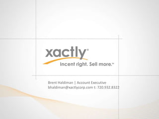 Brent Haldiman | Account Executive
bhaldiman@xactlycorp.com t: 720.932.8322
 