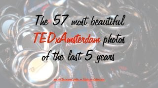 The 57 most beautiful
TEDxAmsterdam photos
of the last 5 years
view all the original photos on Flickr by clicking here

 
