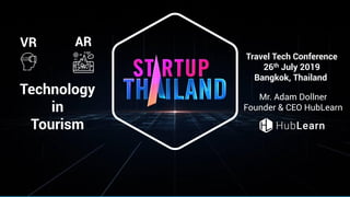 1
VR
Travel Tech Conference
26th July 2019
Bangkok, Thailand
Technology
in
Tourism
AR
Mr. Adam Dollner
Founder & CEO HubLearn
 