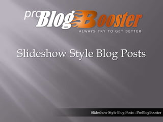 pro Blog ooster  ALWAYS TRY TO GET BETTER Slideshow Style Blog Posts Slideshow Style Blog Posts : ProBlogBooster 