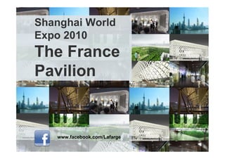 Shanghai World
Expo 2010
The France
Pavilion


   www.facebook.com/Lafarge
 