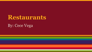 Restaurants
By: Cece Vega
 