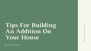 Tips For Building
An Addition On
Your House
By Chad Roffers
 