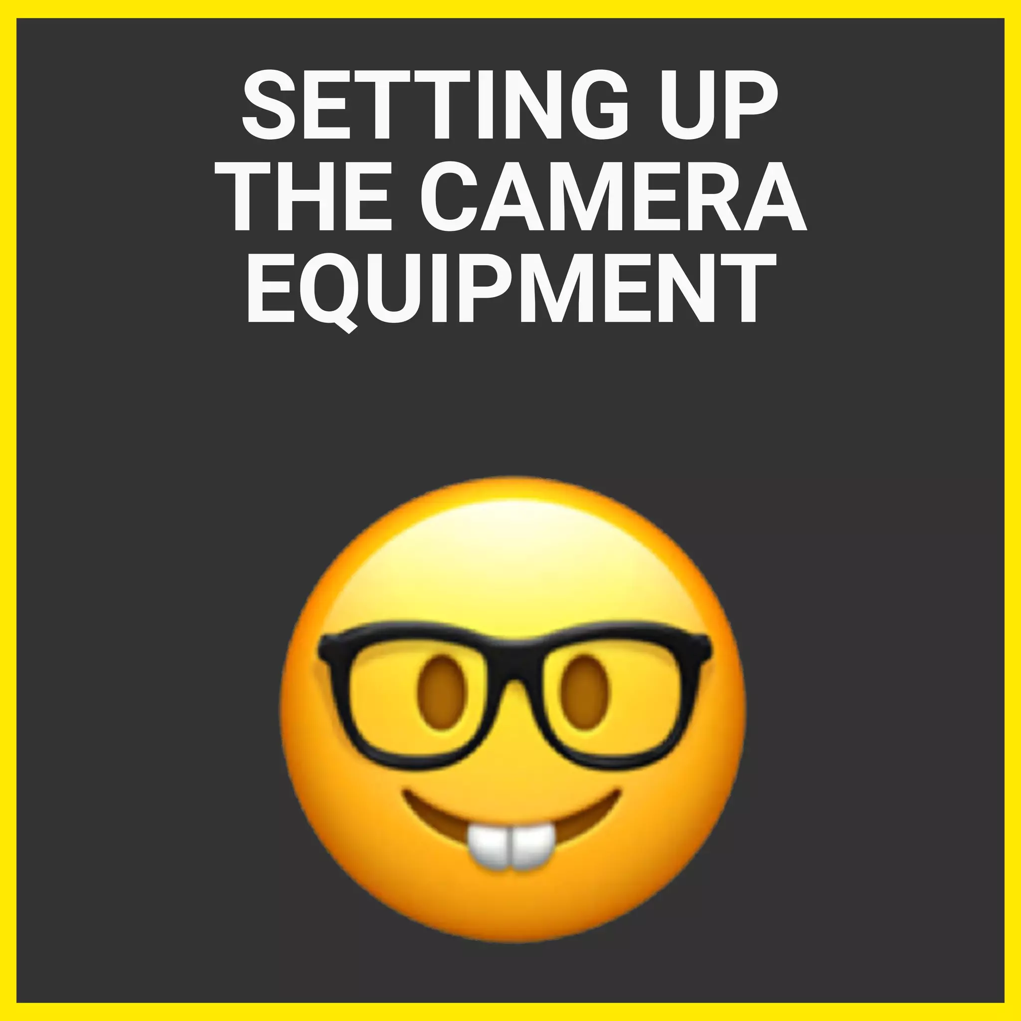 SETTING UP
THE CAMERA
EQUIPMENT
 