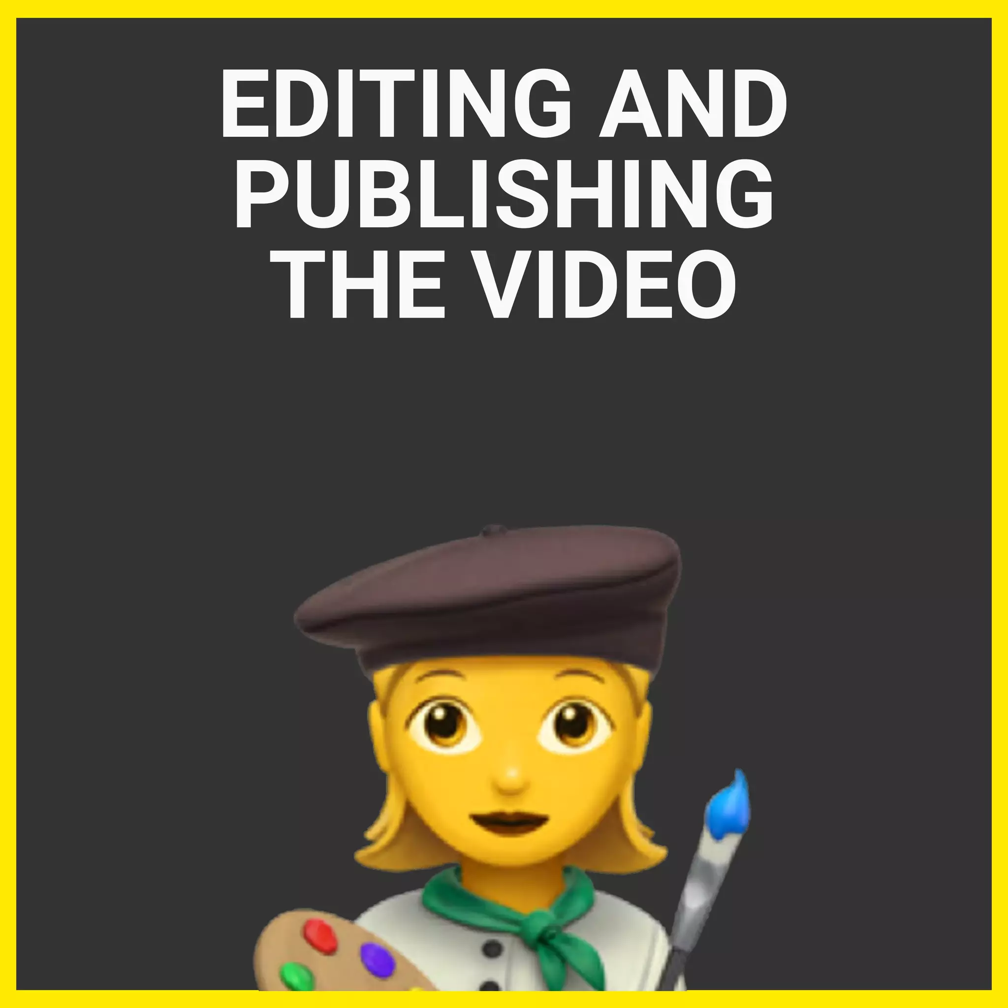 EDITING AND
PUBLISHING
THE VIDEO
 