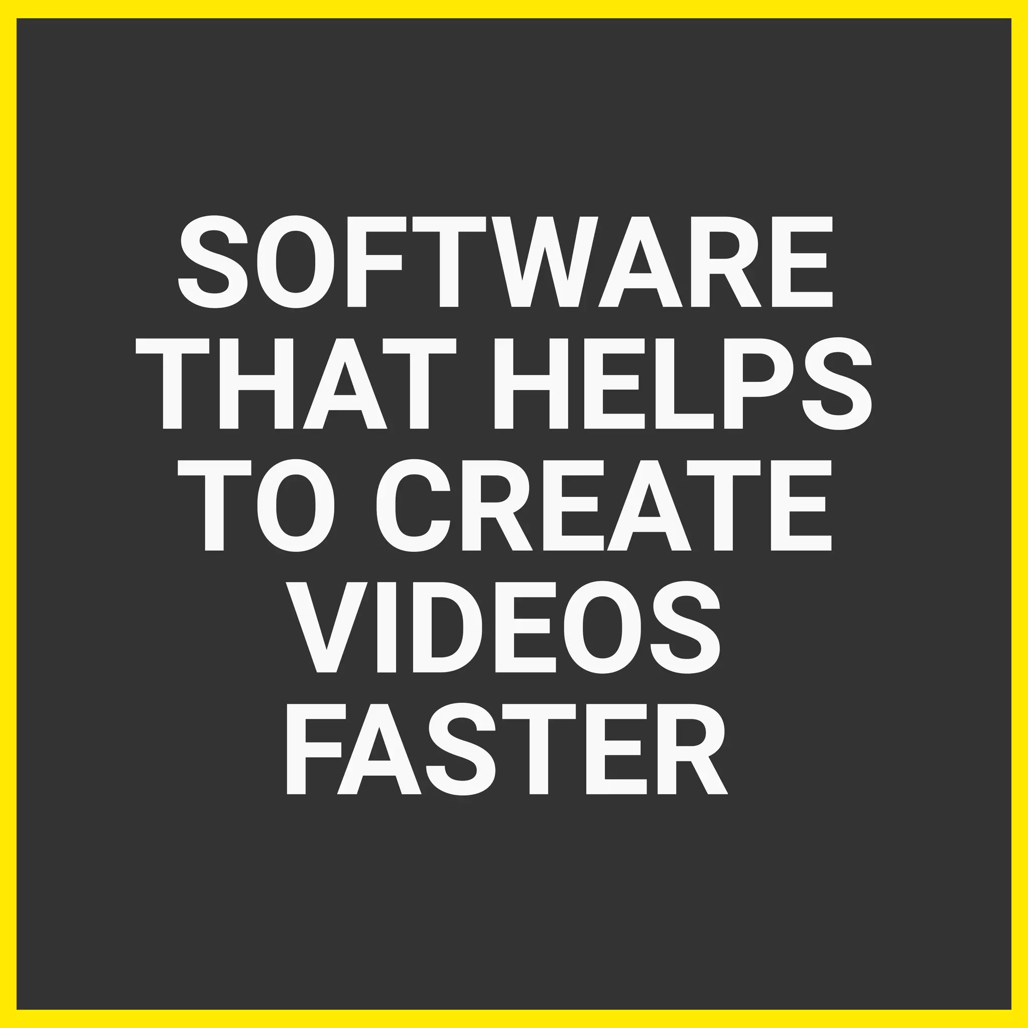 SOFTWARE
THAT HELPS
TO CREATE
VIDEOS
FASTER
 