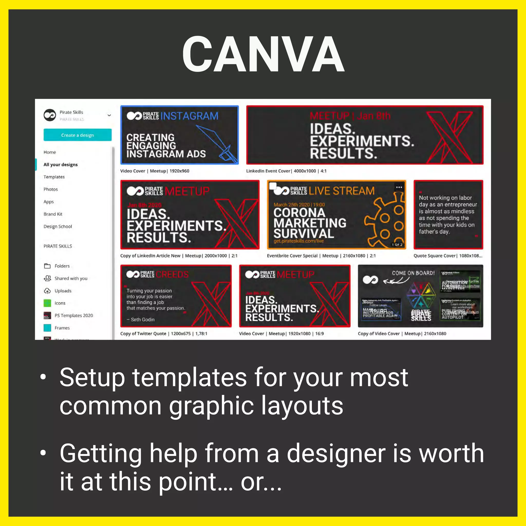 CANVA
• Setup templates for your most
common graphic layouts
• Getting help from a designer is worth
it at this point… or...
 