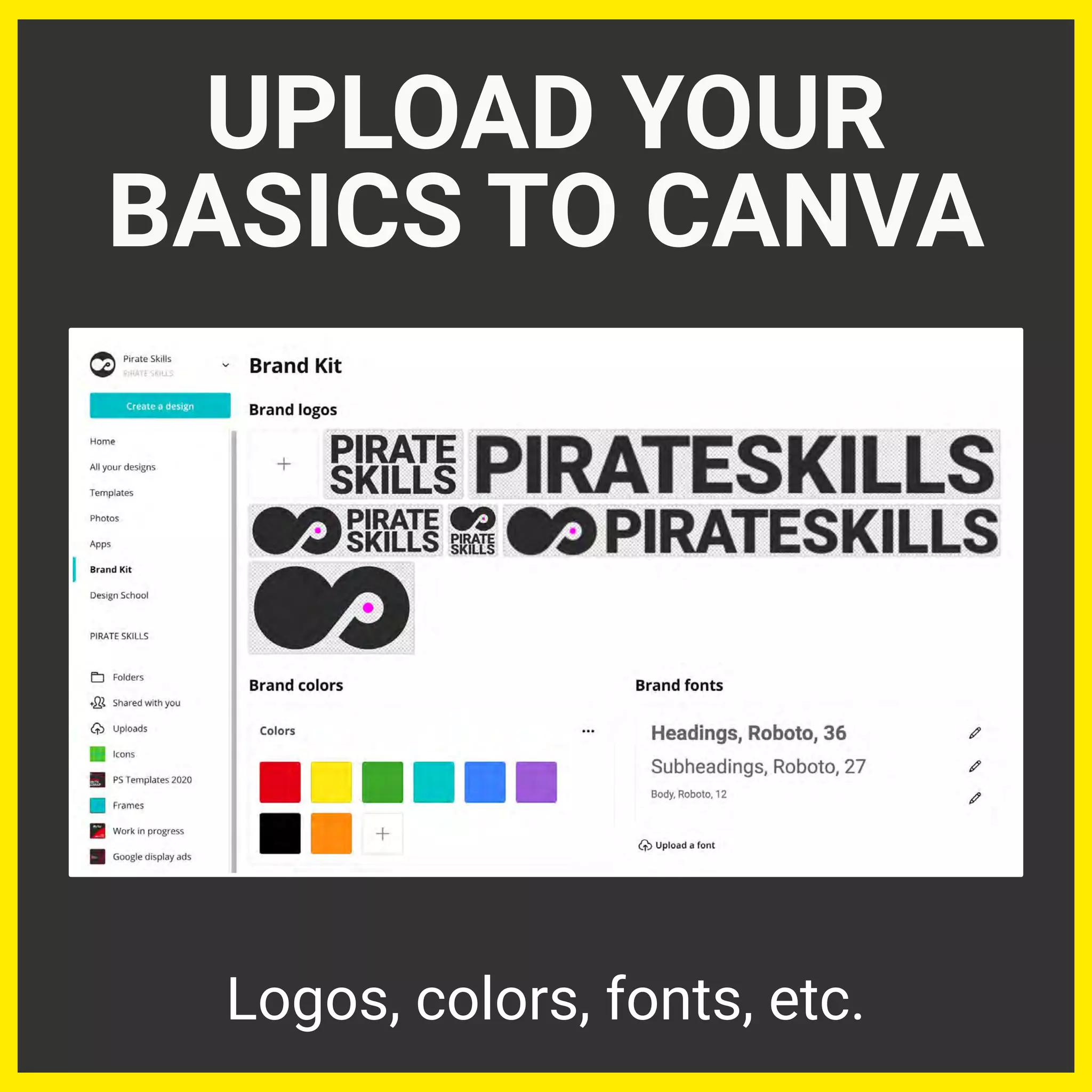 UPLOAD YOUR
BASICS TO CANVA
Logos, colors, fonts, etc.
 