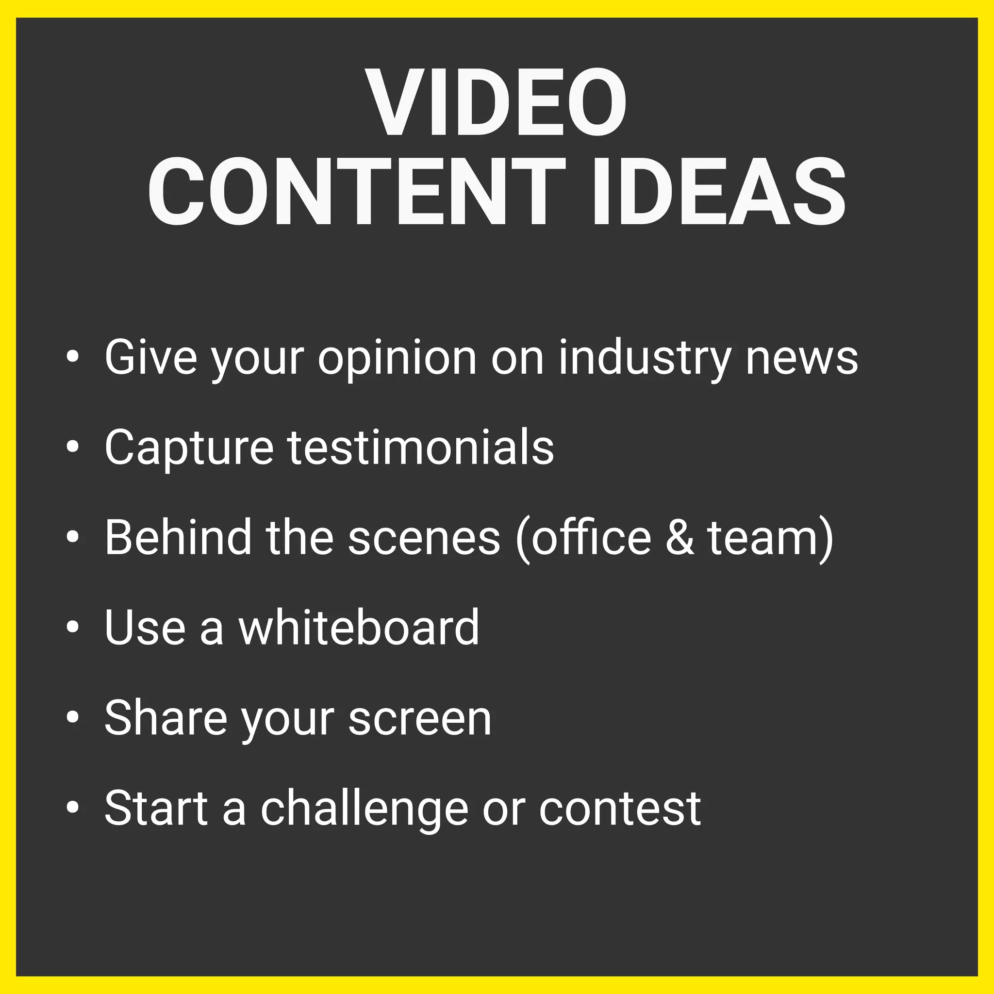 • Give your opinion on industry news
• Capture testimonials
• Behind the scenes (oﬃce & team)
• Use a whiteboard
• Share your screen
• Start a challenge or contest
VIDEO
CONTENT IDEAS
 