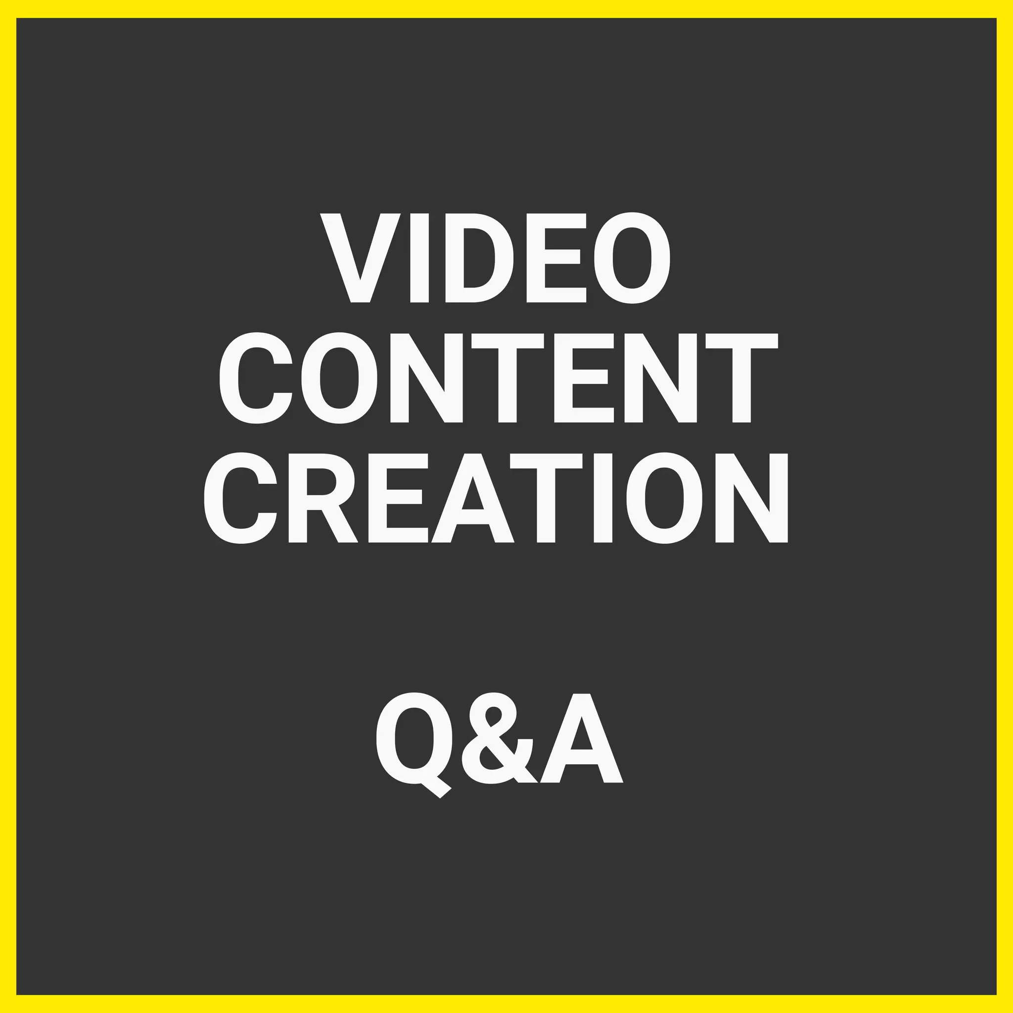 VIDEO
CONTENT
CREATION
Q&A
 