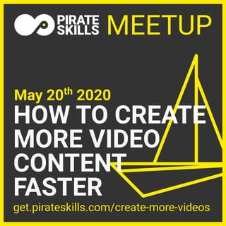 HOW TO CREATE
MORE VIDEO
CONTENT
FASTER
May 20th
2020
MEETUP
get.pirateskills.com/create-more-videos
 
