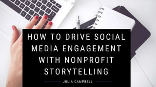 HOW TO DRIVE SOCIAL MEDIA
ENGAGEMENT WITH YOUR
NONPROFIT STORIES
Julia Campbell
TWEET: @JULIACSOCIAL @FIRESPRING
 