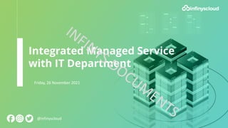 Integrated Managed Service
with IT Department
Friday, 26 November 2021
@infinyscloud
 