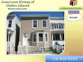 American Homes of Staten IslandBringing families home 145 Beach Street SI NY 10304 STAPLETON $315,000 718-810-8181 