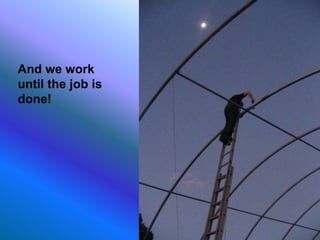 And we work
until the job is
done!
 