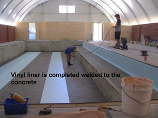 Vinyl liner is completed welded to the
concrete
 
