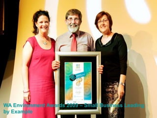 WA Environment Awards 2009 – Small Business Leading
by Example
 
