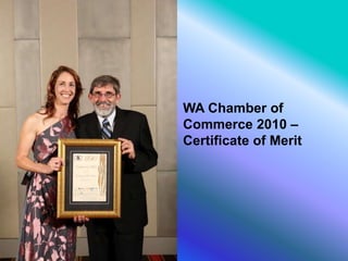WA Chamber of
Commerce 2010 –
Certificate of Merit
 
