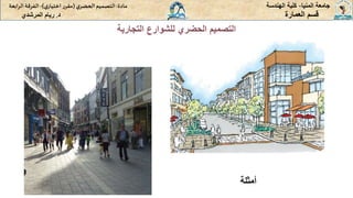 ‫المنيا‬ ‫جامعة‬
-
‫الهندسة‬ ‫كلية‬
‫مادة‬
:
‫ي‬‫الحضر‬‫التصميم‬
(
‫ي‬‫اختيار‬ ‫ر‬‫مقر‬
)
-
‫الرا‬ ‫الفرقة‬
‫بعة‬
‫د‬
.
‫ريام‬
‫المرشدي‬ ‫العمارة‬ ‫قسم‬
‫التجارية‬ ‫للشوارع‬ ‫الحضري‬ ‫التصميم‬
‫أمثلة‬
 