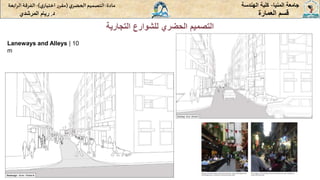 ‫المنيا‬ ‫جامعة‬
-
‫الهندسة‬ ‫كلية‬
‫مادة‬
:
‫ي‬‫الحضر‬‫التصميم‬
(
‫ي‬‫اختيار‬ ‫ر‬‫مقر‬
)
-
‫الرا‬ ‫الفرقة‬
‫بعة‬
‫د‬
.
‫ريام‬
‫المرشدي‬ ‫العمارة‬ ‫قسم‬
‫التجارية‬ ‫للشوارع‬ ‫الحضري‬ ‫التصميم‬
‫أمثلة‬
Laneways and Alleys | 10
m
 