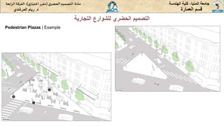 ‫المنيا‬ ‫جامعة‬
-
‫الهندسة‬ ‫كلية‬
‫مادة‬
:
‫ي‬‫الحضر‬‫التصميم‬
(
‫ي‬‫اختيار‬ ‫ر‬‫مقر‬
)
-
‫الرا‬ ‫الفرقة‬
‫بعة‬
‫د‬
.
‫ريام‬
‫المرشدي‬ ‫العمارة‬ ‫قسم‬
‫التجارية‬ ‫للشوارع‬ ‫الحضري‬ ‫التصميم‬
Pedestrian Plazas | Example
 