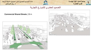 ‫المنيا‬ ‫جامعة‬
-
‫الهندسة‬ ‫كلية‬
‫مادة‬
:
‫ي‬‫الحضر‬‫التصميم‬
(
‫ي‬‫اختيار‬ ‫ر‬‫مقر‬
)
-
‫الرا‬ ‫الفرقة‬
‫بعة‬
‫د‬
.
‫ريام‬
‫المرشدي‬ ‫العمارة‬ ‫قسم‬
‫التجارية‬ ‫للشوارع‬ ‫الحضري‬ ‫التصميم‬
Commercial Shared Streets | 30 m
 
