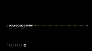 1. POLYGONE GROUP
 