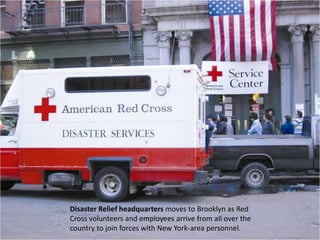 Disaster Relief headquarters moves to Brooklyn as Red Cross volunteers and employees arrive from all over the country to join forces with New York-area personnel. 