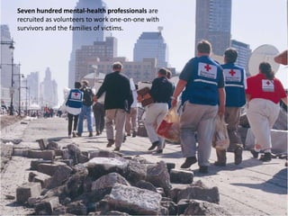 Seven hundred mental-health professionals are recruited as volunteers to work one-on-one with survivors and the families of victims. 