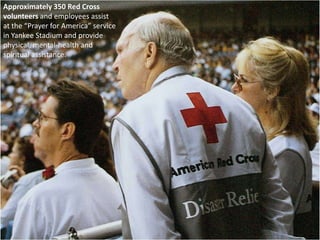 Approximately 350 Red Cross volunteers and employees assist at the “Prayer for America” service in Yankee Stadium and provide physical, mental-health and spiritual assistance. 