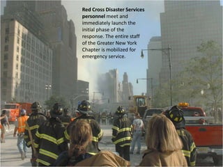 Red Cross Disaster Services personnel meet and immediately launch the initial phase of the response. The entire staff of the Greater New York Chapter is mobilized for emergency service. 