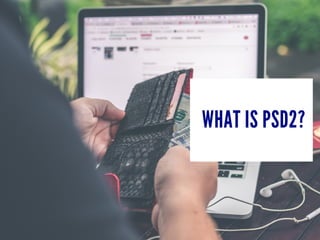 WHAT IS PSD2?
 